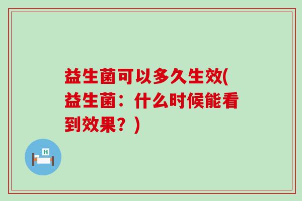 益生菌可以多久生效(益生菌：什么时候能看到效果？)
