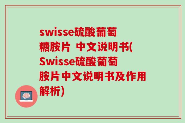 swisse硫酸葡萄糖胺片 中文说明书(Swisse硫酸葡萄胺片中文说明书及作用解析)