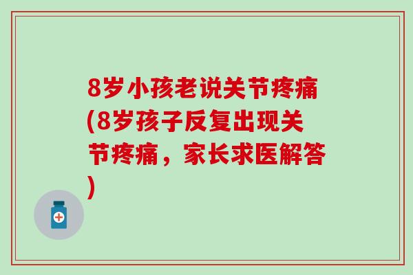 8岁小孩老说关节疼痛(8岁孩子反复出现关节疼痛，家长求医解答)