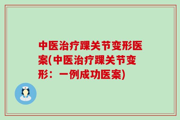 中医治疗踝关节变形医案(中医治疗踝关节变形：一例成功医案)
