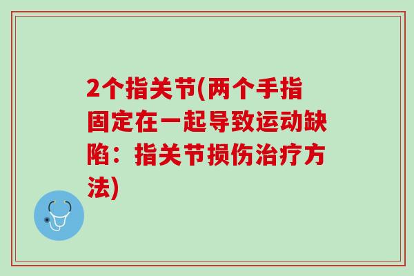 2个指关节(两个手指固定在一起导致运动缺陷：指关节损伤治疗方法)