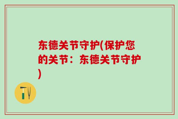 东德关节守护(保护您的关节：东德关节守护)