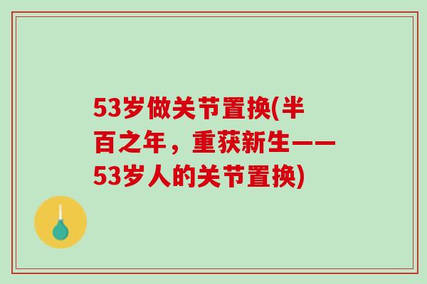 53岁做关节置换(半百之年，重获新生——53岁人的关节置换)