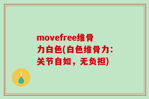 movefree维骨力白色(白色维骨力：关节自如，无负担)