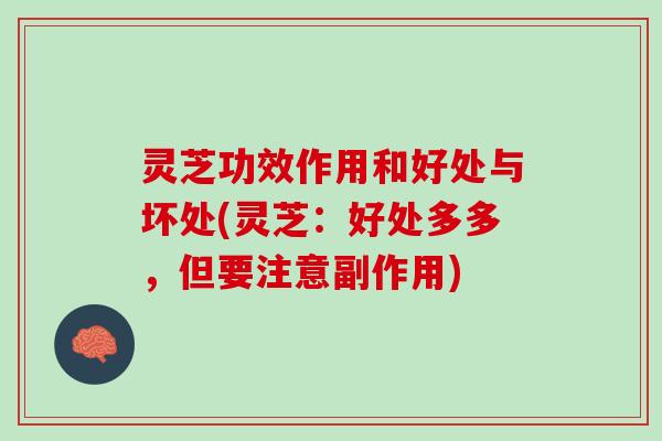 灵芝功效作用和好处与坏处(灵芝：好处多多，但要注意副作用)