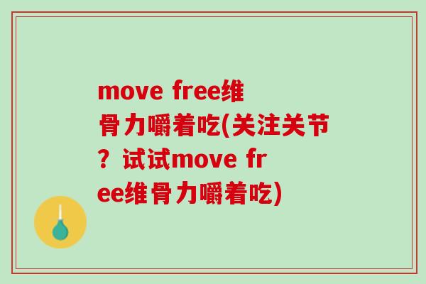 move free维骨力嚼着吃(关注关节？试试move free维骨力嚼着吃)
