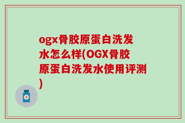 ogx骨胶原蛋白洗发水怎么样(OGX骨胶原蛋白洗发水使用评测)