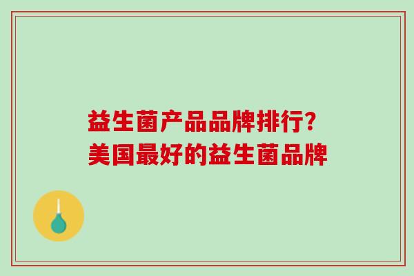 益生菌产品品牌排行？美国最好的益生菌品牌