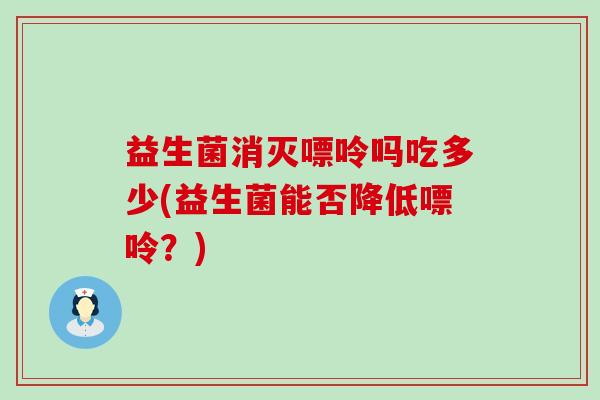 益生菌消灭嘌呤吗吃多少(益生菌能否降低嘌呤？)