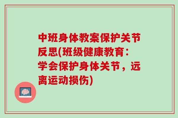 中班身体教案保护关节反思(班级健康教育：学会保护身体关节，远离运动损伤)