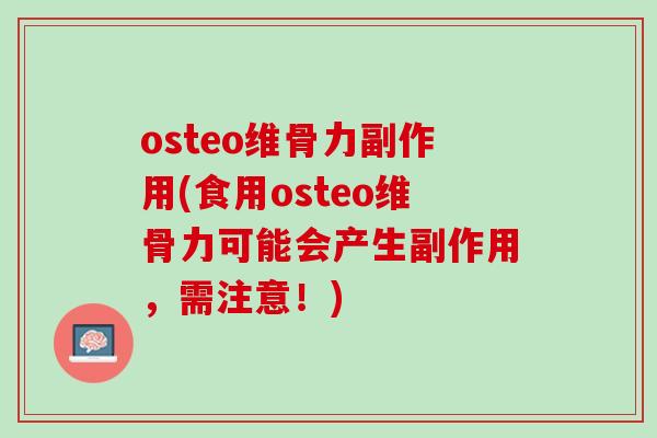 osteo维骨力副作用(食用osteo维骨力可能会产生副作用，需注意！)