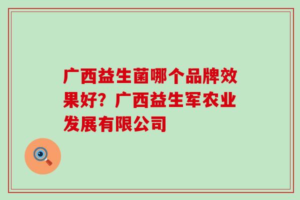 广西益生菌哪个品牌效果好？广西益生军农业发展有限公司