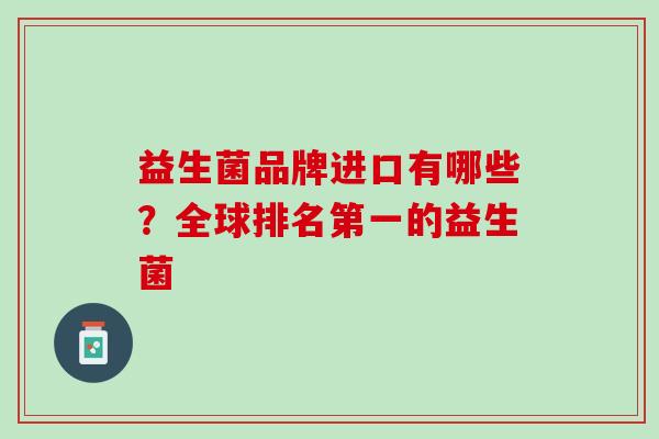 益生菌品牌进口有哪些？全球排名第一的益生菌
