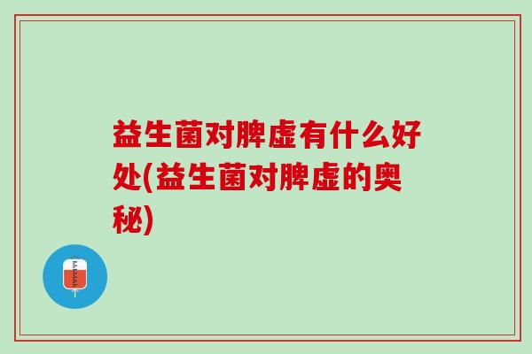益生菌对脾虚有什么好处(益生菌对脾虚的奥秘)