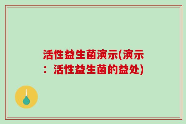 活性益生菌演示(演示：活性益生菌的益处)