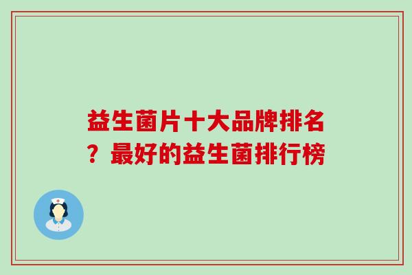 益生菌片十大品牌排名？最好的益生菌排行榜