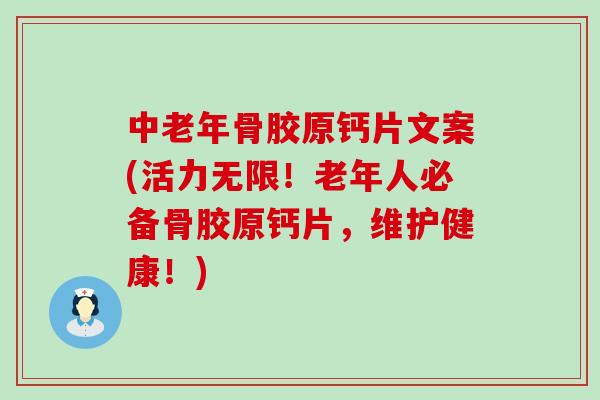中老年骨胶原钙片文案(活力无限！老年人必备骨胶原钙片，维护健康！)