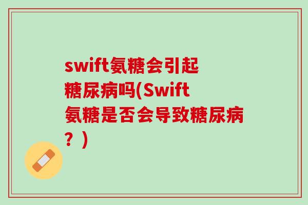 swift氨糖会引起糖尿病吗(Swift氨糖是否会导致糖尿病？)