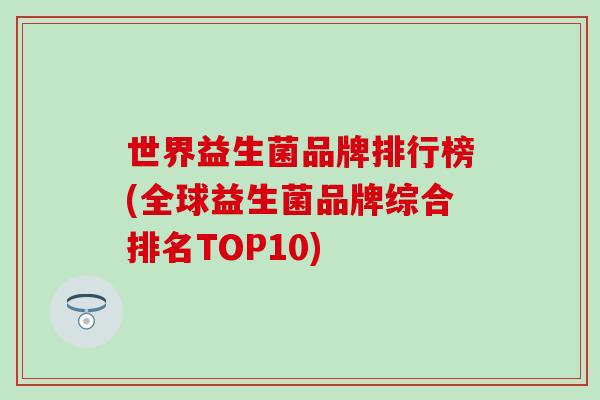 世界益生菌品牌排行榜(全球益生菌品牌综合排名TOP10)