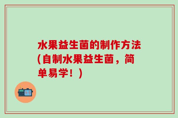 水果益生菌的制作方法(自制水果益生菌，简单易学！)