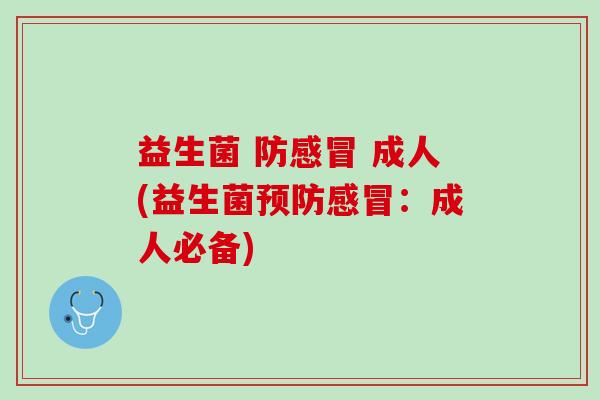 益生菌 防感冒 成人(益生菌预防感冒：成人必备)