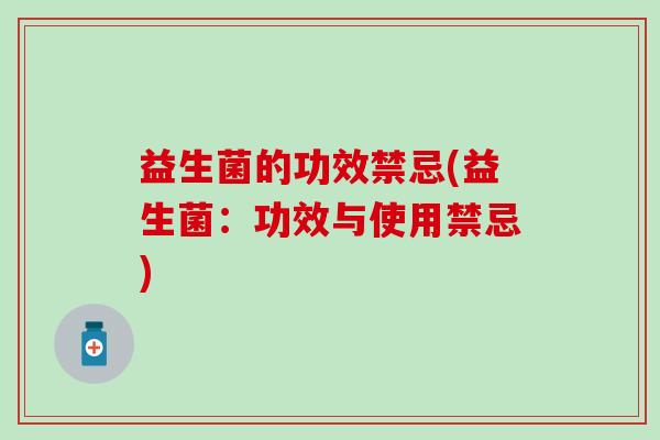 益生菌的功效禁忌(益生菌：功效与使用禁忌)