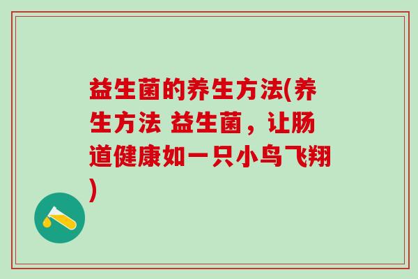 益生菌的养生方法(养生方法 益生菌，让肠道健康如一只小鸟飞翔)