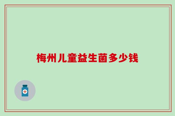 梅州儿童益生菌多少钱