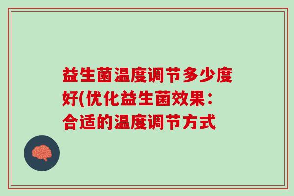 益生菌温度调节多少度好(优化益生菌效果：合适的温度调节方式