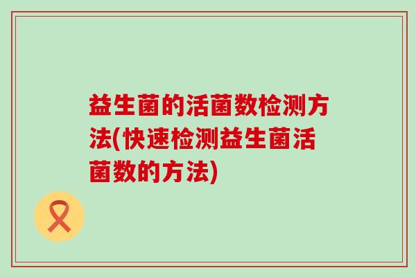益生菌的活菌数检测方法(快速检测益生菌活菌数的方法)