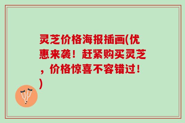灵芝价格海报插画(优惠来袭！赶紧购买灵芝，价格惊喜不容错过！)
