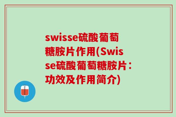 swisse硫酸葡萄糖胺片作用(Swisse硫酸葡萄糖胺片：功效及作用简介)