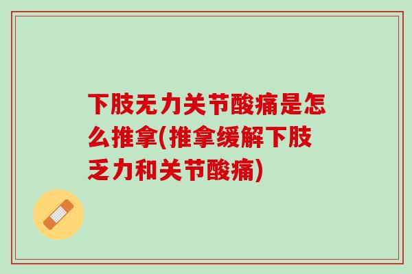 下肢无力关节酸痛是怎么推拿(推拿缓解下肢乏力和关节酸痛)