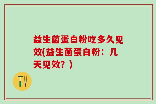 益生菌蛋白粉吃多久见效(益生菌蛋白粉：几天见效？)