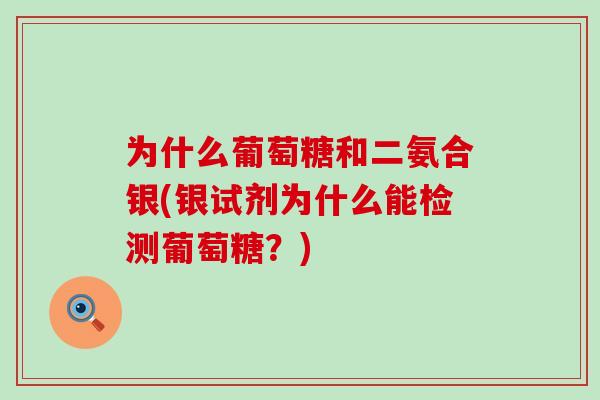 为什么葡萄糖和二氨合银(银试剂为什么能检测葡萄糖？)