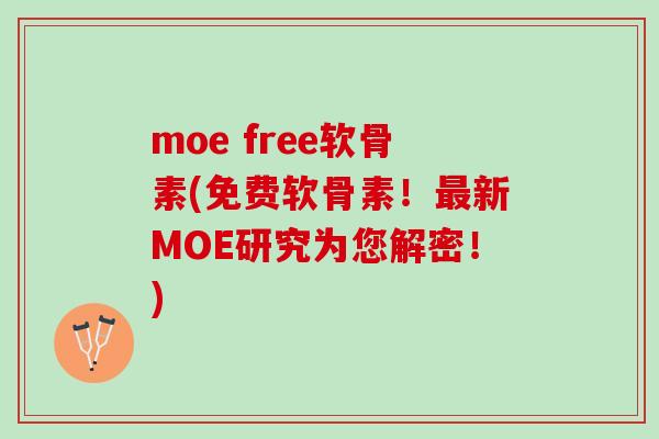 moe free软骨素(免费软骨素！最新MOE研究为您解密！)