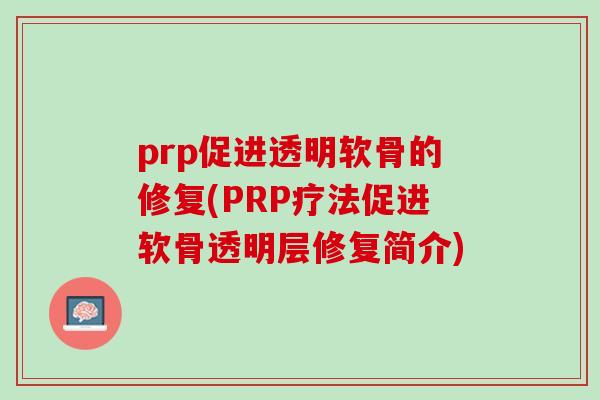 prp促进透明软骨的修复(PRP疗法促进软骨透明层修复简介)
