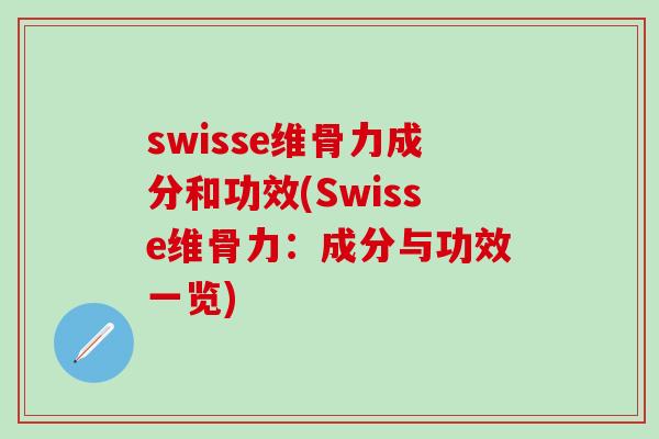 swisse维骨力成分和功效(Swisse维骨力：成分与功效一览)