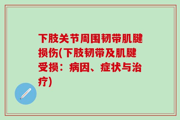 下肢关节周围韧带肌腱损伤(下肢韧带及肌腱受损：病因、症状与治疗)