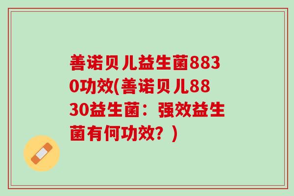 善诺贝儿益生菌8830功效(善诺贝儿8830益生菌：强效益生菌有何功效？)