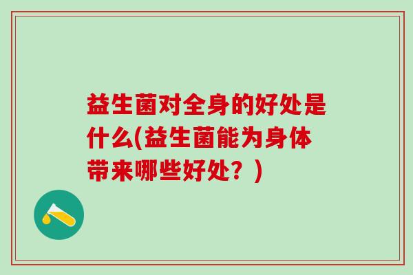 益生菌对全身的好处是什么(益生菌能为身体带来哪些好处？)