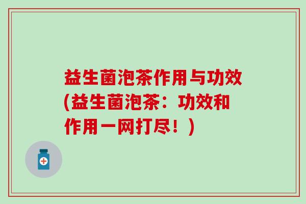 益生菌泡茶作用与功效(益生菌泡茶：功效和作用一网打尽！)