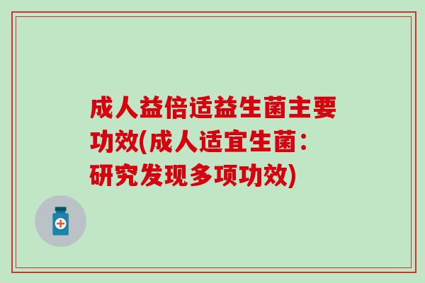 成人益倍适益生菌主要功效(成人适宜生菌：研究发现多项功效)
