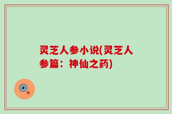 灵芝人参小说(灵芝人参篇：神仙之药)