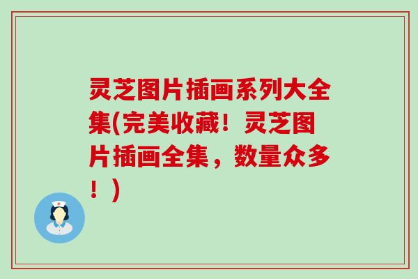 灵芝图片插画系列大全集(完美收藏！灵芝图片插画全集，数量众多！)