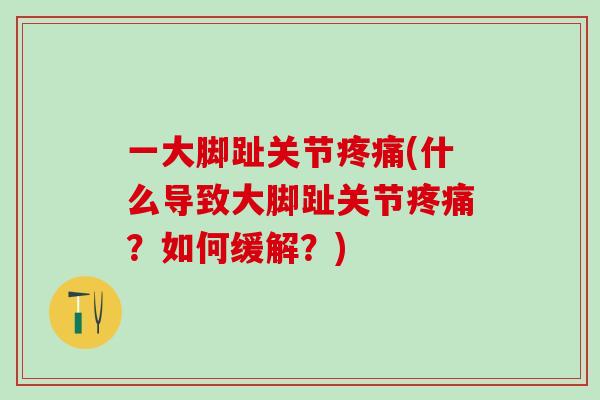 一大脚趾关节疼痛(什么导致大脚趾关节疼痛？如何缓解？)