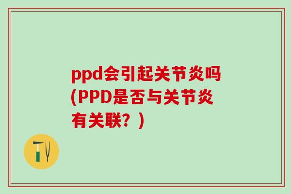 ppd会引起关节炎吗(PPD是否与关节炎有关联？)