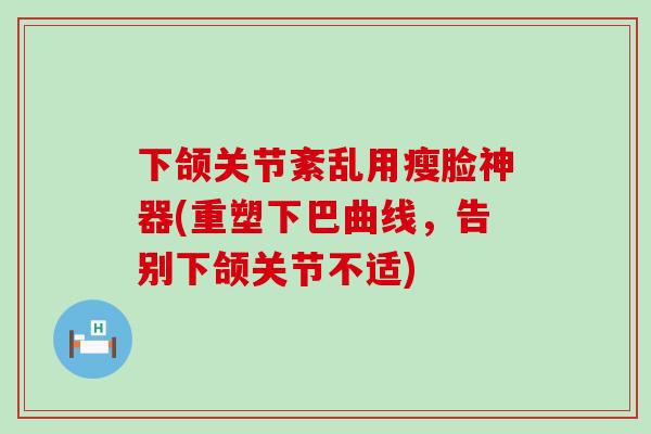 下颌关节紊乱用瘦脸神器(重塑下巴曲线，告别下颌关节不适)