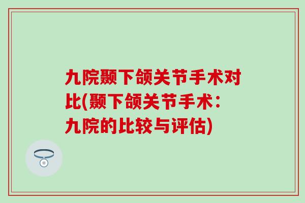 九院颞下颌关节手术对比(颞下颌关节手术：九院的比较与评估)
