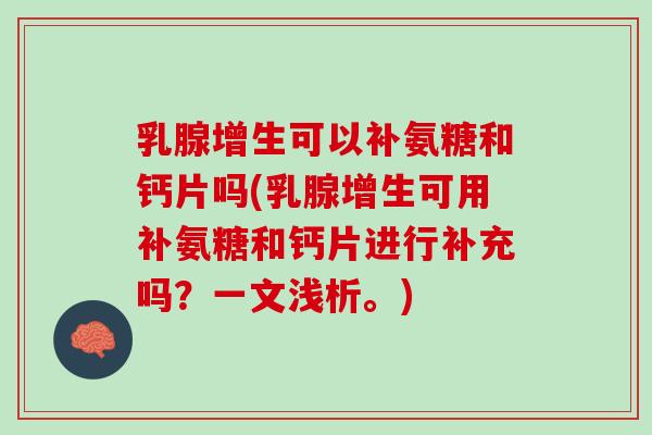 乳腺增生可以补氨糖和钙片吗(乳腺增生可用补氨糖和钙片进行补充吗？一文浅析。)